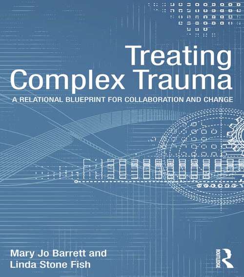 Book cover of Treating Complex Trauma: A Relational Blueprint for Collaboration and Change (Psychosocial Stress Series)