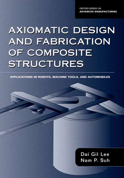 Book cover of Axiomatic Design and Fabrication of Composite Structures: Applications in Robots, Machine Tools, and Automobiles (Oxford Series on Advanced Manufacturing)