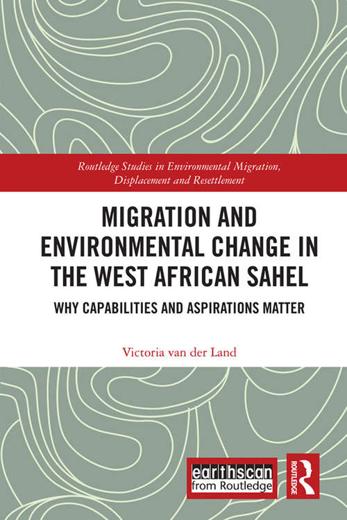 Book cover of Migration and Environmental Change in the West African Sahel: Why Capabilities and Aspirations Matter (Routledge Studies in Environmental Migration, Displacement and Resettlement)