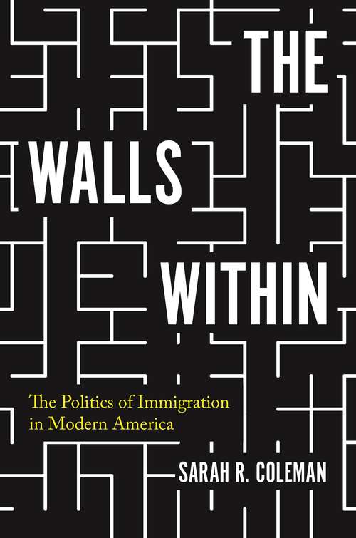 Book cover of The Walls Within: The Politics of Immigration in Modern America (Politics and Society in Modern America #136)