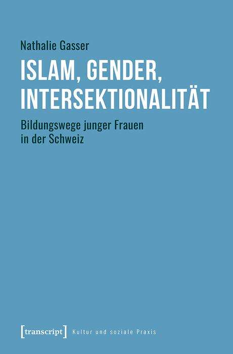 Book cover of Islam, Gender, Intersektionalität: Bildungswege junger Frauen in der Schweiz (Kultur und soziale Praxis)