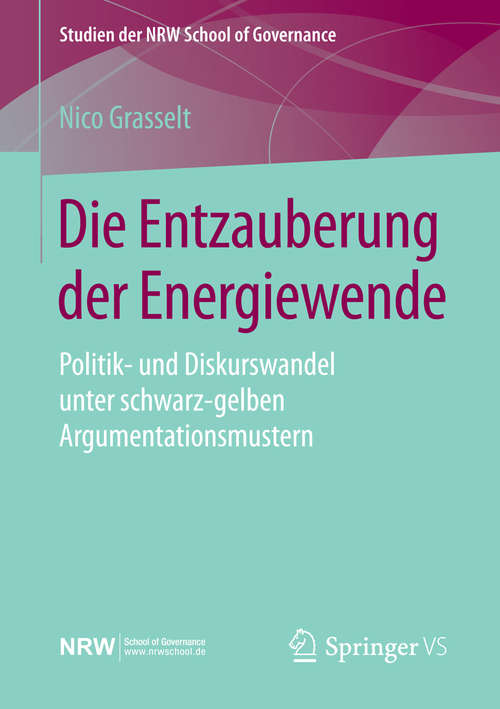 Book cover of Die Entzauberung der Energiewende: Politik- und Diskurswandel unter schwarz-gelben Argumentationsmustern (1. Aufl. 2016) (Studien der NRW School of Governance)