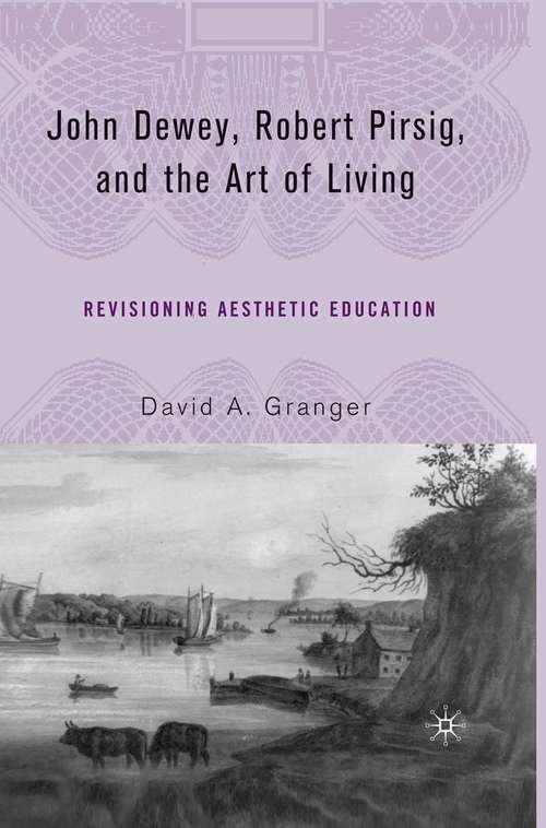 Book cover of John Dewey, Robert Pirsig, and the Art of Living: Revisioning Aesthetic Education (1st ed. 2006)