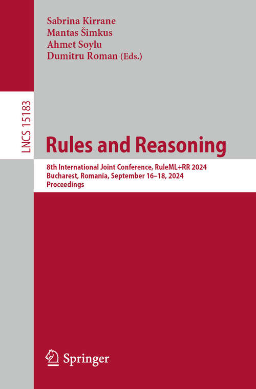 Book cover of Rules and Reasoning: 8th International Joint Conference, RuleML+RR 2024, Bucharest, Romania, September 16–18, 2024, Proceedings (2024) (Lecture Notes in Computer Science #15183)