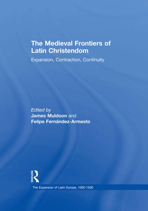 Book cover of The Medieval Frontiers of Latin Christendom: Expansion, Contraction, Continuity (The Expansion of Latin Europe, 1000-1500)