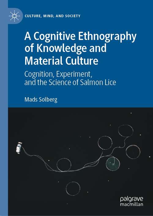 Book cover of A Cognitive Ethnography of Knowledge and Material Culture: Cognition, Experiment, and the Science of Salmon Lice (1st ed. 2021) (Culture, Mind, and Society)