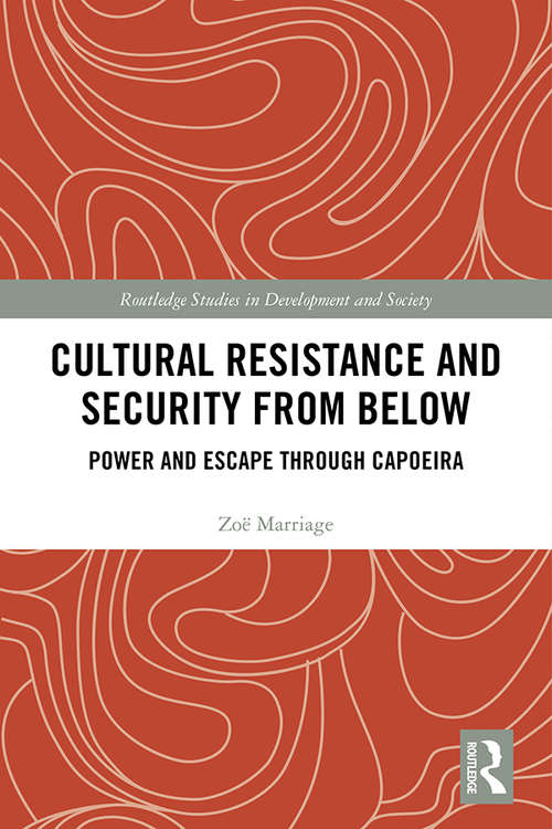 Book cover of Cultural Resistance and Security from Below: Power and Escape through Capoeira (Routledge Studies in Development and Society)