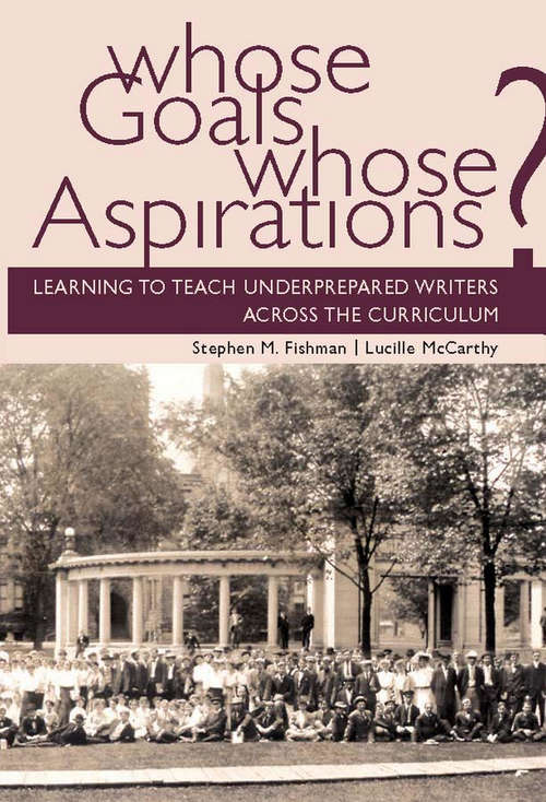 Book cover of Whose Goals Whose Aspirations: Learning to Teach Underprepared Writers across the Curriculum