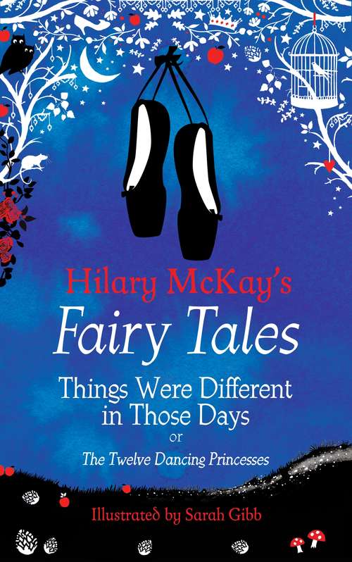 Book cover of Things Were Different in Those Days: A The Twelve Dancing Princesses Retelling by Hilary McKay (Hilary McKay's Fairy Tales #8)