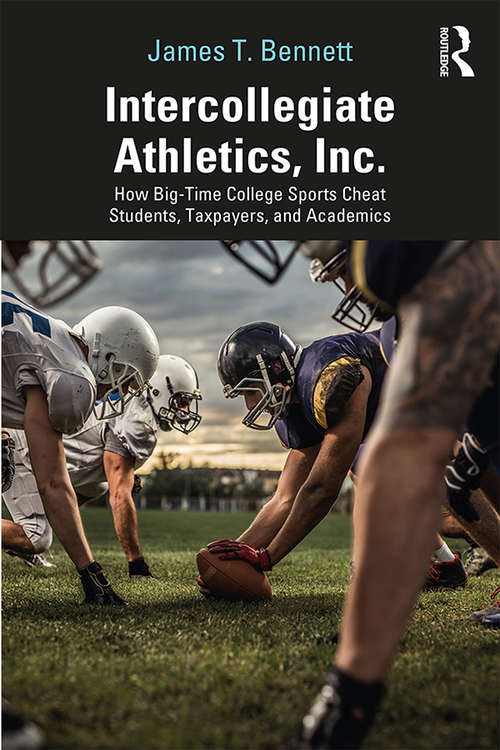 Book cover of Intercollegiate Athletics, Inc.: How Big-Time College Sports Cheat Students, Taxpayers, and Academics