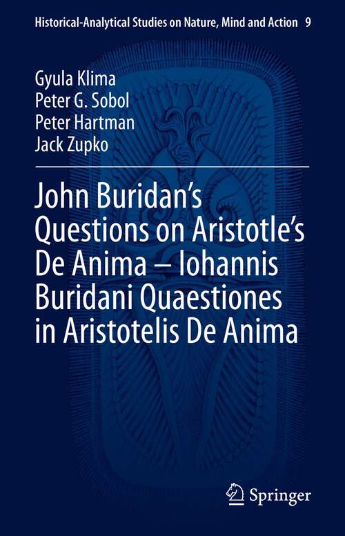 Book cover of John Buridan’s Questions on Aristotle’s De Anima – Iohannis Buridani Quaestiones in Aristotelis De Anima (1st ed. 2023) (Historical-Analytical Studies on Nature, Mind and Action #9)