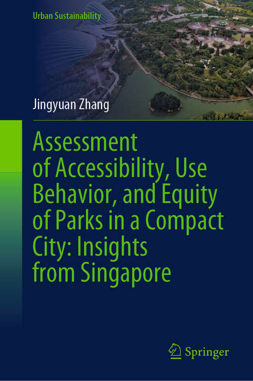 Book cover of Assessment of Accessibility, Use Behavior, and Equity of Parks in a Compact City: Insights from Singapore (2024) (Urban Sustainability)