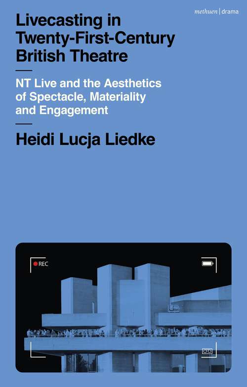 Book cover of Livecasting in Twenty-First-Century British Theatre: NT Live and the Aesthetics of Spectacle, Materiality and Engagement