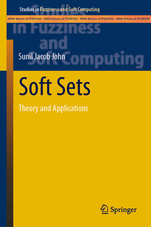 Book cover of Soft Sets: Theory and Applications (1st ed. 2021) (Studies in Fuzziness and Soft Computing #400)
