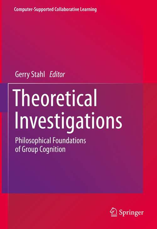 Book cover of Theoretical Investigations: Philosophical Foundations of Group Cognition (1st ed. 2021) (Computer-Supported Collaborative Learning Series #18)