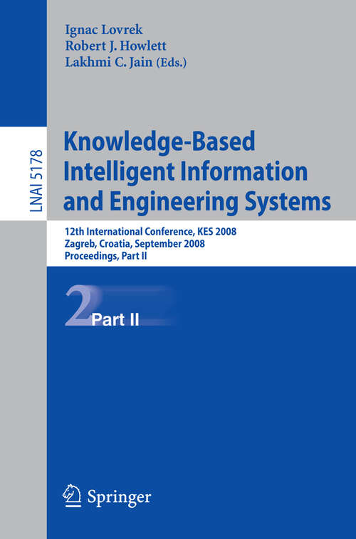 Book cover of Knowledge-Based Intelligent Information and Engineering Systems: 12th International Conference, KES 2008, Zagreb, Croatia, September 3-5, 2008, Proceedings, Part II (2008) (Lecture Notes in Computer Science #5178)