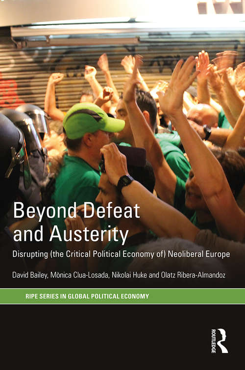 Book cover of Beyond Defeat and Austerity: Disrupting (the Critical Political Economy of) Neoliberal Europe (RIPE Series in Global Political Economy)