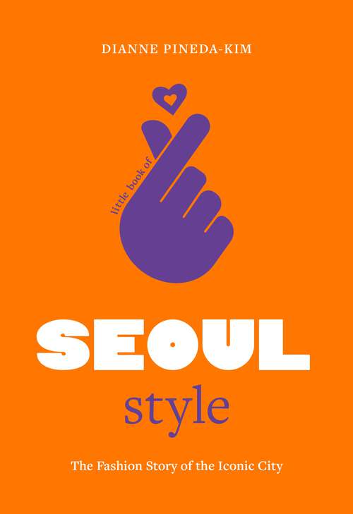 Book cover of Little Book of Seoul Style: The Fashion History of the Iconic City (Little Books Of City Style Ser.)