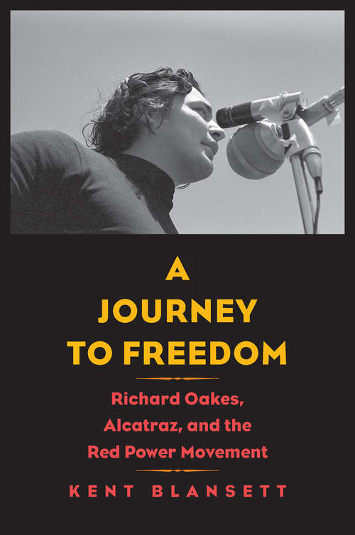 Book cover of A Journey to Freedom: Richard Oakes, Alcatraz, and the Red Power Movement (The Henry Roe Cloud Series on American Indians and Modernity)