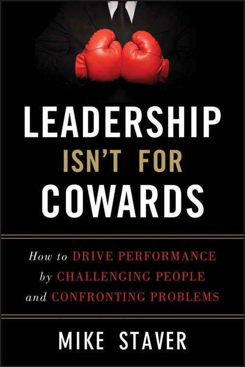 Book cover of Leadership Isn't For Cowards: How to Drive Performance by Challenging People and Confronting Problems