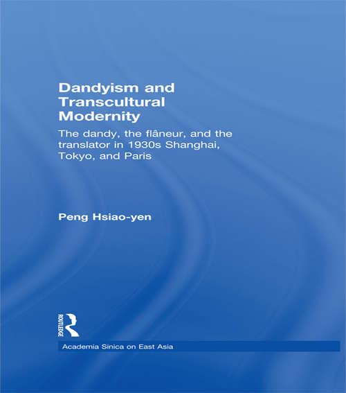 Book cover of Dandyism and Transcultural Modernity: The Dandy, the Flaneur, and the Translator in 1930s Shanghai, Tokyo, and Paris (Academia Sinica on East Asia)