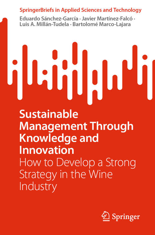 Book cover of Sustainable Management Through Knowledge and Innovation: How to Develop a Strong Strategy in the Wine Industry (2024) (SpringerBriefs in Applied Sciences and Technology)