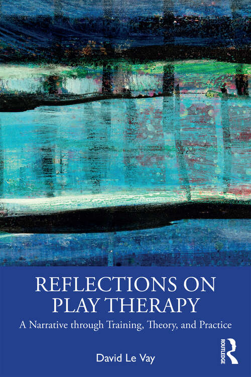 Book cover of Reflections on Play Therapy: A Narrative through Training, Theory, and Practice