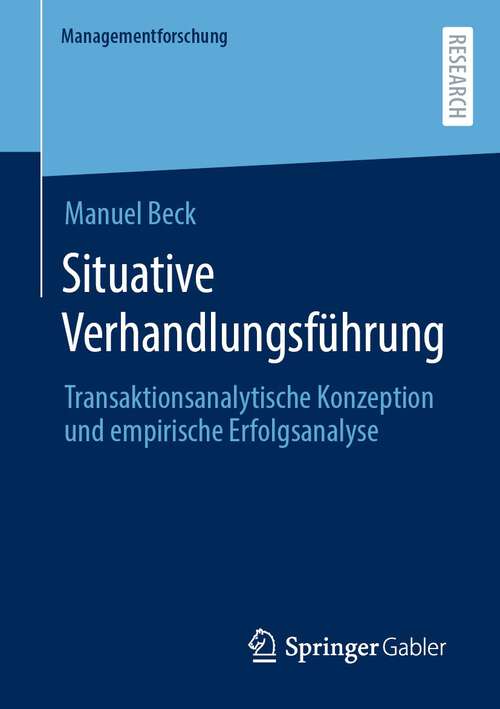 Book cover of Situative Verhandlungsführung: Transaktionsanalytische Konzeption und empirische Erfolgsanalyse (1. Aufl. 2023) (Managementforschung)