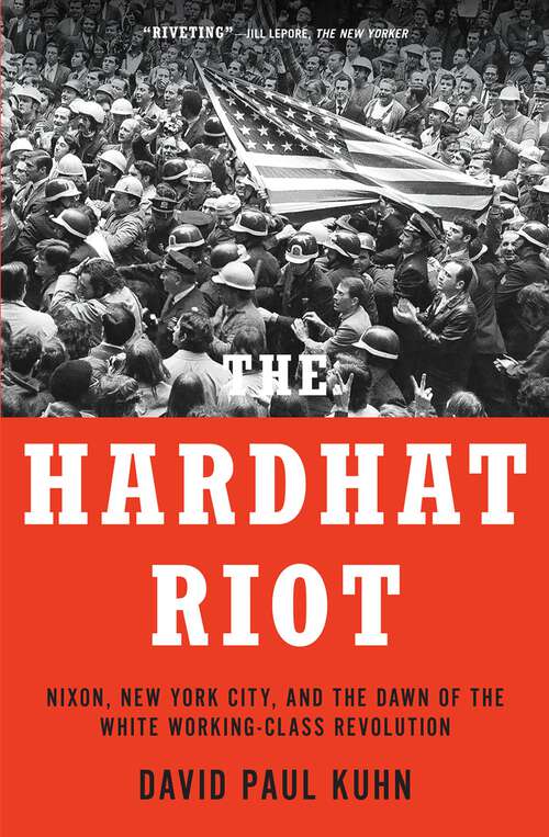Book cover of The Hardhat Riot: Nixon, New York City, and the Dawn of the White Working-Class Revolution