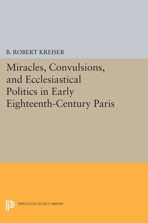 Book cover of Miracles, Convulsions, and Ecclesiastical Politics in Early Eighteenth-Century Paris