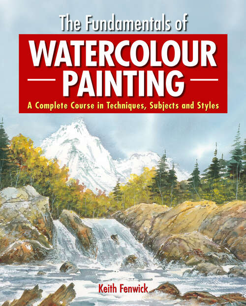 Book cover of The Fundamentals of Watercolour Painting: A Complete Course in Techniques, Subjects and Styles