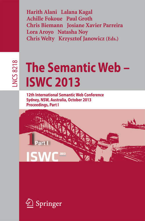 Book cover of The Semantic Web - ISWC 2013: 12th International Semantic Web Conference, Sydney, NSW, Australia, October 21-25, 2013, Proceedings, Part I (2013) (Lecture Notes in Computer Science #8218)