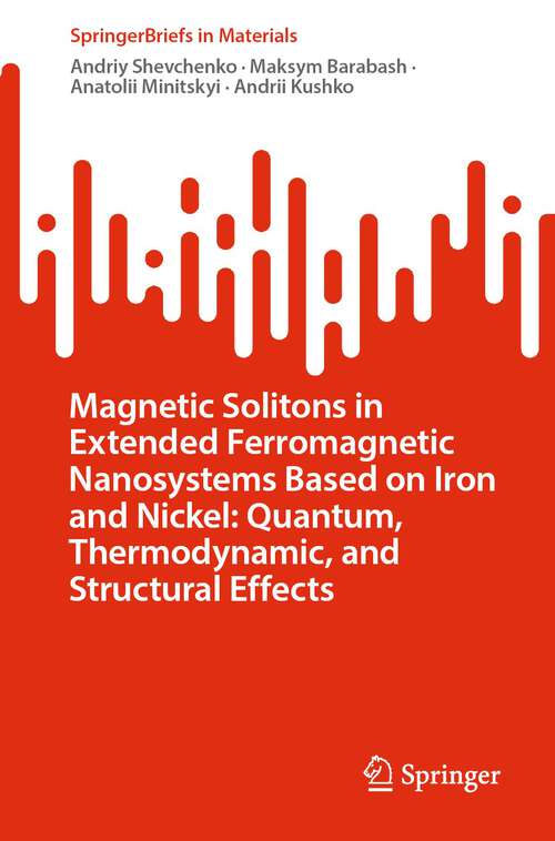 Book cover of Magnetic Solitons in Extended Ferromagnetic Nanosystems Based on Iron and Nickel: Quantum, Thermodynamic, and Structural Effects (1st ed. 2023) (SpringerBriefs in Materials)