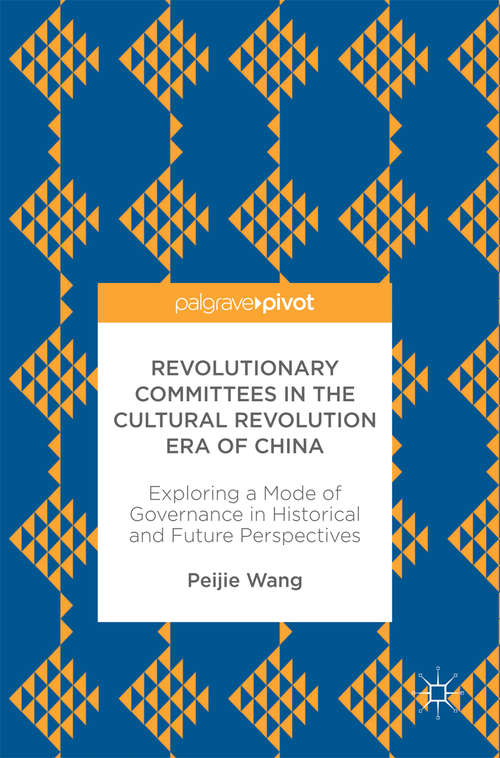 Book cover of Revolutionary Committees in the Cultural Revolution Era of China: Exploring a Mode of Governance in Historical and Future Perspectives