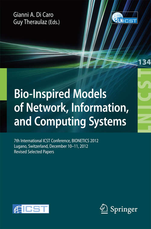 Book cover of Bio-Inspired Models of Network, Information, and Computing Systems: 7th International ICST Conference, BIONETICS 2012, Lugano, Switzerland, December 10--11, 2012, Revised Selected Papers (2014) (Lecture Notes of the Institute for Computer Sciences, Social Informatics and Telecommunications Engineering #134)