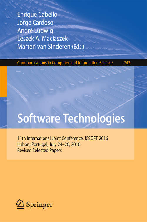 Book cover of Software Technologies: 11th International Joint Conference, ICSOFT 2016, Lisbon, Portugal, July 24-26, 2016, Revised Selected Papers (1st ed. 2017) (Communications in Computer and Information Science #743)