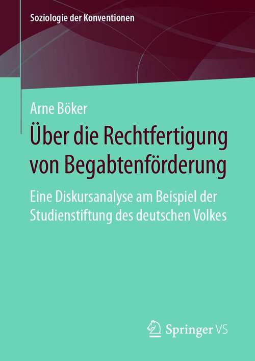 Book cover of Über die Rechtfertigung von Begabtenförderung: Eine Diskursanalyse am Beispiel der Studienstiftung des deutschen Volkes (1. Aufl. 2021) (Soziologie der Konventionen)