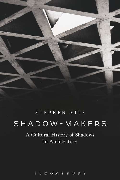 Book cover of Shadow-Makers: A Cultural History of Shadows in Architecture