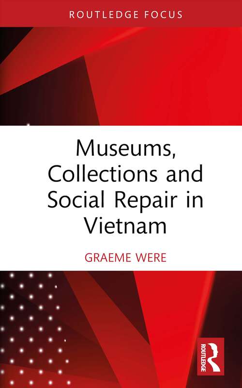 Book cover of Museums, Collections and Social Repair in Vietnam (Routledge Research on Museums and Heritage in Asia)