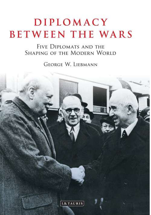 Book cover of Diplomacy Between the Wars: Five Diplomats and the Shaping of the Modern World (International Library Of Twentieth Century History Ser.)