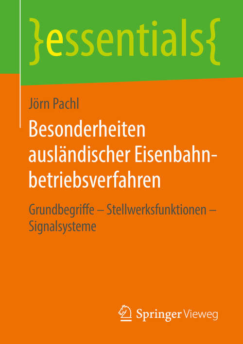 Book cover of Besonderheiten ausländischer Eisenbahnbetriebsverfahren: Grundbegriffe – Stellwerksfunktionen – Signalsysteme (1. Aufl. 2016) (essentials)