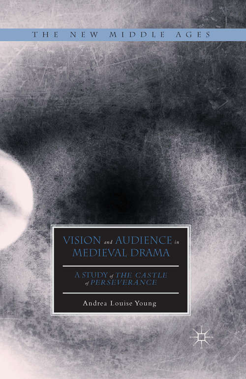 Book cover of Vision and Audience in Medieval Drama: A Study of The Castle of Perseverance (1st ed. 2015) (The New Middle Ages)