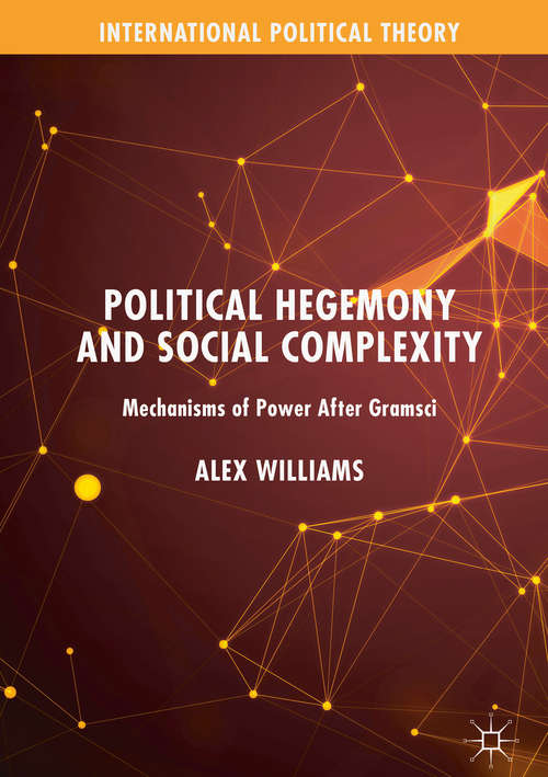 Book cover of Political Hegemony and Social Complexity: Mechanisms of Power After Gramsci (1st ed. 2020) (International Political Theory)