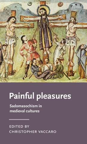 Book cover of Painful pleasures: Sadomasochism in medieval cultures (Manchester Medieval Literature and Culture)