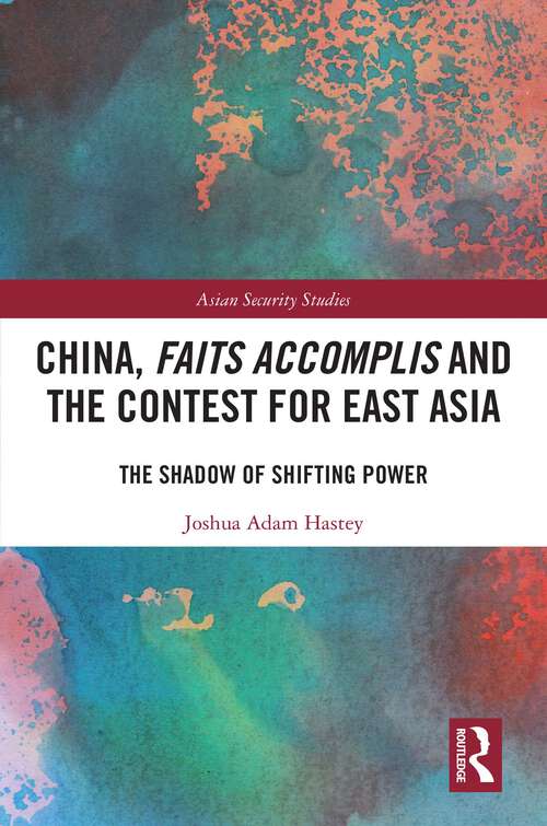 Book cover of China, Faits Accomplis and the Contest for East Asia: The Shadow of Shifting Power (Asian Security Studies)