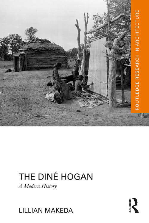 Book cover of The Diné Hogan: A Modern History (Routledge Research in Architecture)