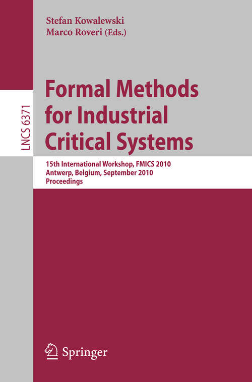 Book cover of Formal Methods for Industrial Critical Systems: 15th International Workshop, FMICS 2010, Antwerp, Belgium, September 20-21, 2010. Proceedings (2010) (Lecture Notes in Computer Science #6371)