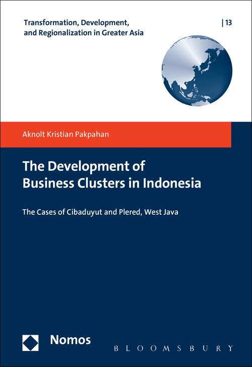 Book cover of The Development of Business Clusters in Indonesia: The Cases Of Cibaduyut And Plered, West Java (Transformation, Development and Religionalization in Greater Asia #13)