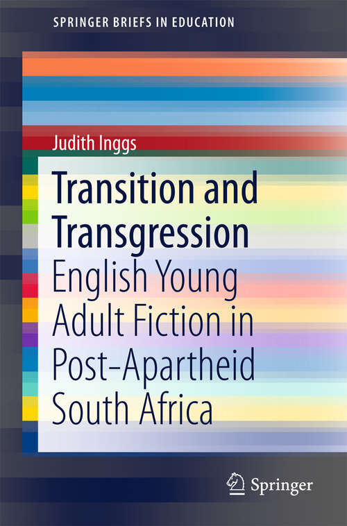 Book cover of Transition and Transgression: English Young Adult Fiction in Post-Apartheid South Africa (1st ed. 2016) (SpringerBriefs in Education)