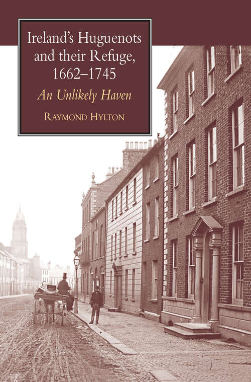 Book cover of Ireland's Huguenots and Their Refuge, 1662-1745: An Unlikely Haven